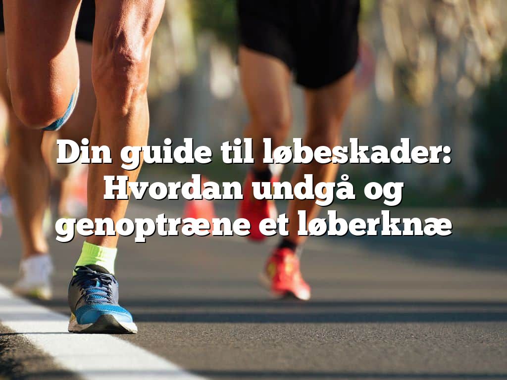 Din guide til løbeskader: Hvordan undgå og genoptræne et løberknæ