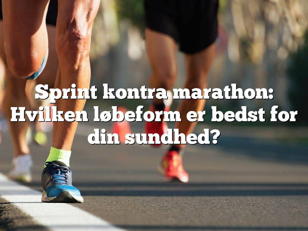 Sprint kontra marathon: Hvilken løbeform er bedst for din sundhed?
