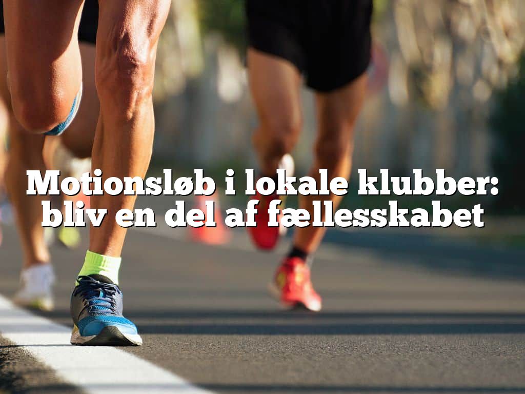 Motionsløb i lokale klubber: bliv en del af fællesskabet