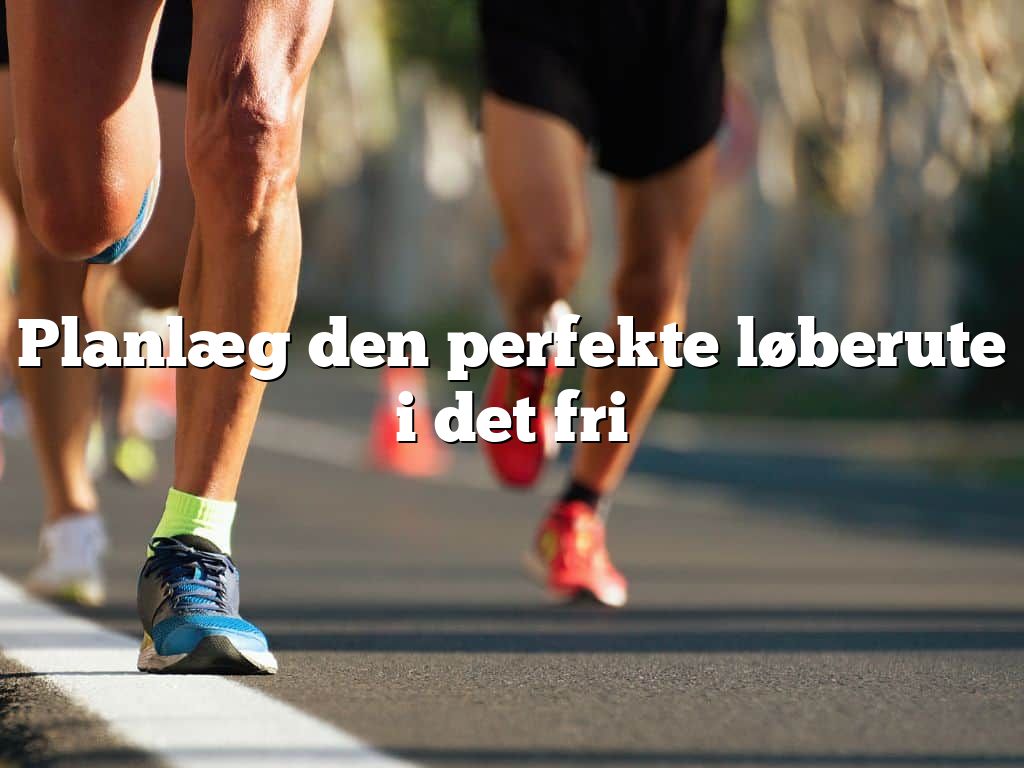 Planlæg den perfekte løberute i det fri