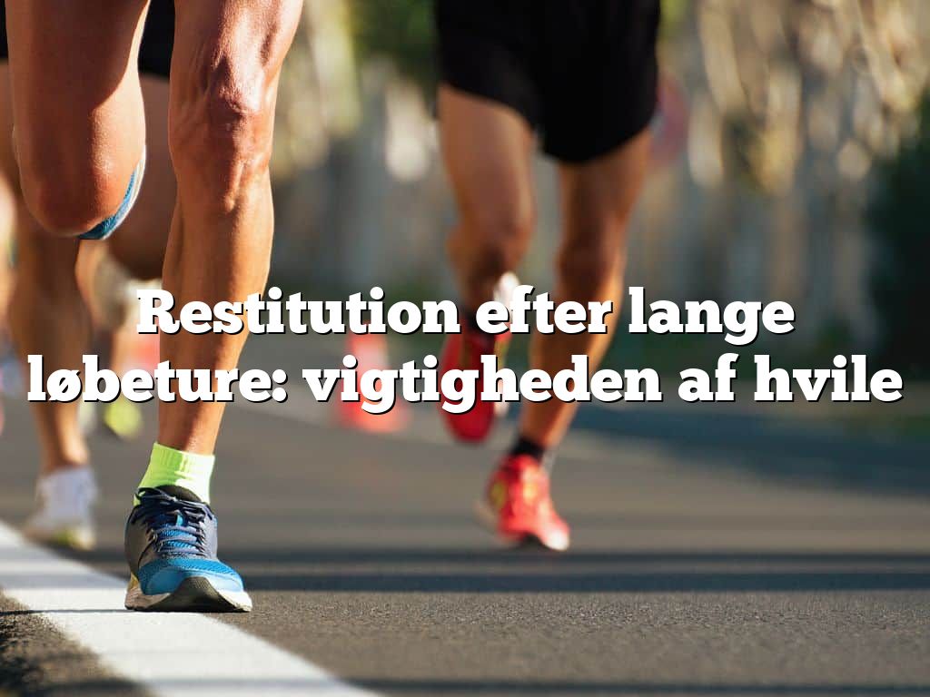 Restitution efter lange løbeture: vigtigheden af hvile