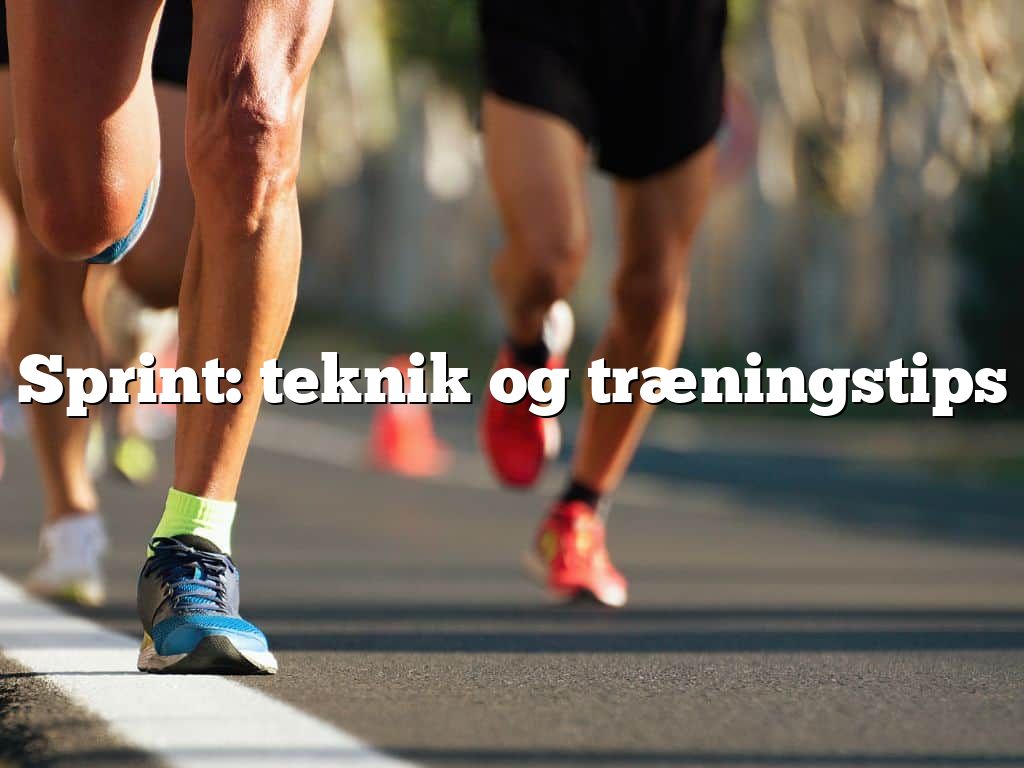 Sprint: teknik og træningstips