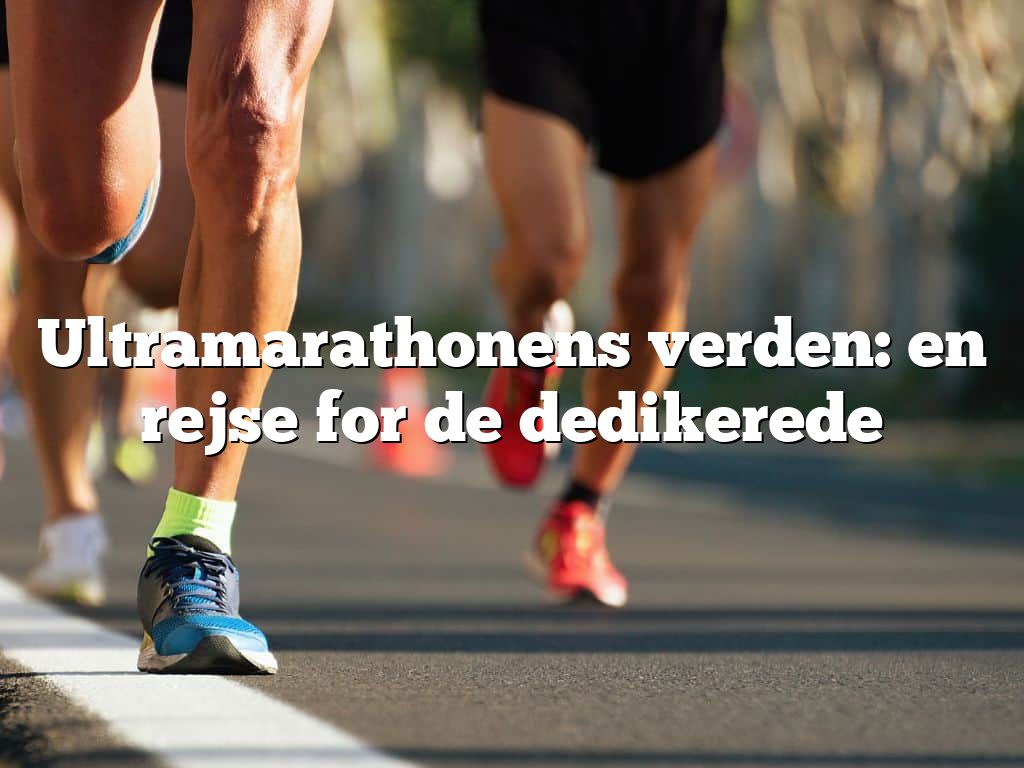 Ultramarathonens verden: en rejse for de dedikerede